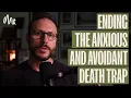 Ending The Anxious and Avoidant Death Trap - The Toxic Cycle of Affection and Wit rawal