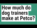 How much do dog trainers make at Petco