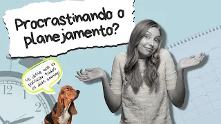 Estratégias para não procrastinar o seu planejamento
