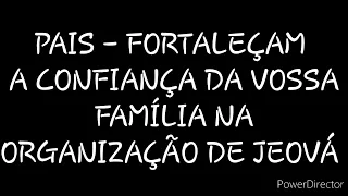 DISCURSO: PAIS - FORTALEÇAM A CONFIANÇA DA VOSSA FAMÍLIA NA ORGANIZAÇÃO DE JEOVÁ