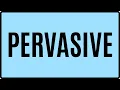 PERVASIVE Meaning in English Definition Examples Synonyms Usage Mission Vocab