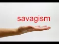 How to Pronounce savagism - American English