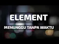 Download Lagu Element - Menunggu tanpa waktu | Lyrics