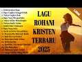 Download Lagu LAGU ROHANI KRISTEN TERBARU 2025 TERPOPULER - LAGU MENENANGKAN HATI DAN MEMBERIKAN KELEGAAN (LIRIK)