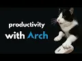 An Actually Productive Arch Linux Setup