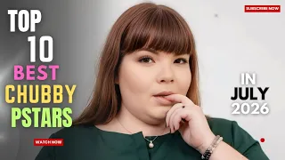 Top 10 Best Chubby Prnstars Who Broke The Internet in July 2026