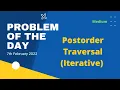 Postorder Traversal Iterative Problem of the Day 7th Feb Let s practice
