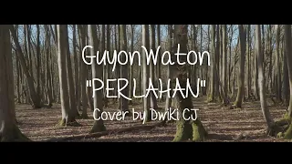 Download PERLAHAN - GUYONWATON ( COVER BY DWIKI CJ ) MP3