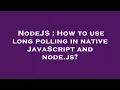NodeJS How to use long polling in native JavaScript and node js