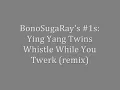 Ying Yang Twins - Whistle While You Twerk (remix)