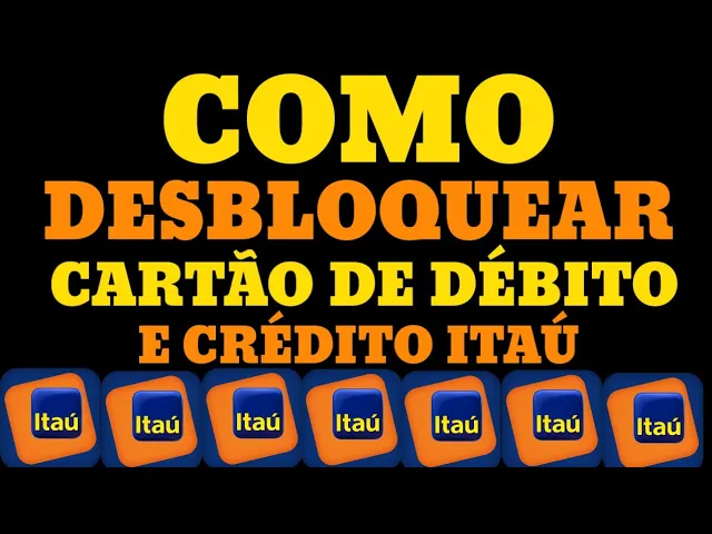 DESBLOQUEAR CARTÃO DE CRÉDITO E DÉBITO DO BANCO ITAÚ