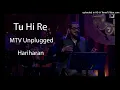 Tu Hi Re - MTV Unplugged (Full Song) - Hariharan