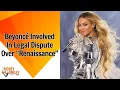 Beyonce Involved In Legal Dispute Over Renaissance