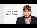 Train Wreck - James Arthur {Lyrics}