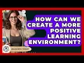 How Can We Create A More Positive Learning Environment - High School Toolkit