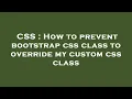 CSS How to prevent bootstrap css class to override my custom css class