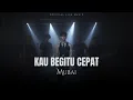 Lagu Mubai - Kau Begitu Cepat (Official Live Music)