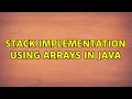 Stack implementation using arrays in Java 2 Solutions