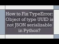 How to Fix TypeError Object of type UUID is not JSON serializable in Python