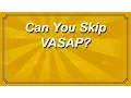 Can You Skip VASAP