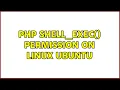 Unix Linux php shell - exec permission on Linux Ubuntu 6 Solutions