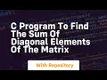 c program to find the sum of diagonal elements of the matrix