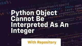 python object cannot be interpreted as an integer