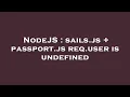 NodeJS sails js passport js req user is undefined