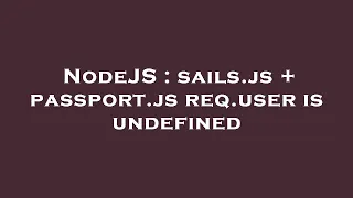 NodeJS sails js passport js req user is undefined