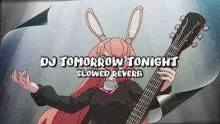 dj tomorrow tonight slowed u0026 reverb 