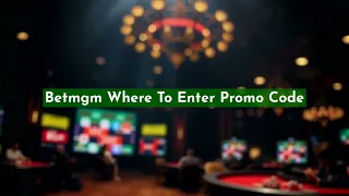 BetMGM Where to Enter Promo Code Full Guide 2026