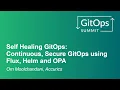 Self Healing GitOps Continuous Secure GitOps using Flux Helm and OPA - Om Moolchandani Accurics