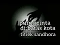 PUTUS CINTA DI BATAS KITA -  TITIEK SANDHORA - lirik