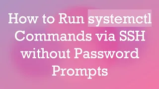 How to Run systemctl Commands via SSH without Password Prompts