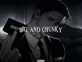 BIG AND CHUNKY I LIKE EM CHUNKY CHUNKY CHUNKY PLUMPY PLUMPY PLUMPY SLOWED REVERB
