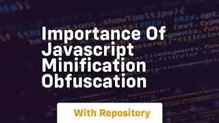 Importance of javascript minification obfuscation