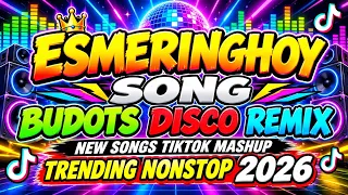 ESMERINGHOY SONG BUDOTS DISCO REMIX - NEW SONGS TIKTOI MASHUP - TRENDING NONSTOP 2026 