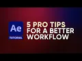 5 PRO TIPS for a Better After Effects Workflow Tutorial