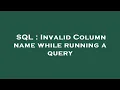 SQL Invalid Column name while running a query