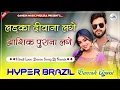 Download Lagu Ladka Deewana Lage | Hindi Dj Remix | Dj Remix | Hyper Brazil Mix | Dj Ganesh Phulera