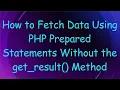 How to Fetch Data Using PHP Prepared Statements Without the get - result Method