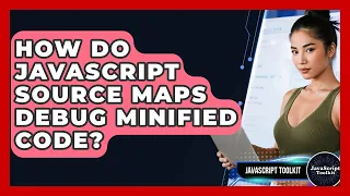 How Do JavaScript Source Maps Debug Minified Code - JavaScript Toolkit