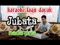 Download Lagu Karaoke Lagu Dayak | JUBATA (Nada Pria)