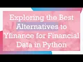 Exploring the Best Alternatives to Yfinance for Financial Data in Python
