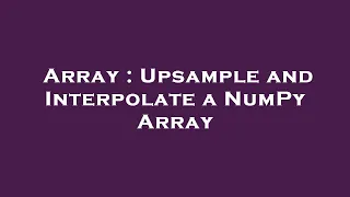 Array Upsample and Interpolate a NumPy Array