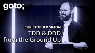 TDD DDD from the Ground Up Christopher Simon GOTO 2025
