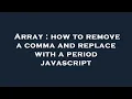 Array how to remove a comma and replace with a period javascript