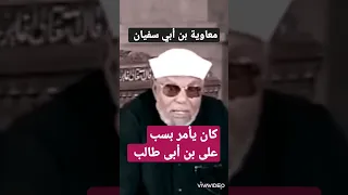 الشيخ الشعراوي معاوية بن أبي سفيان كان يأمر بلعن على بن أبي طالب 