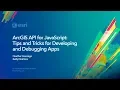 ArcGIS API for JavaScript Tips and Tricks for Developing and Debugging Apps