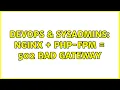 DevOps SysAdmins Nginx PHP-FPM 502 Bad Gateway 3 Solutions
